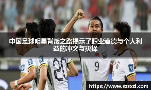 中国足球明星背叛之路揭示了职业道德与个人利益的冲突与抉择